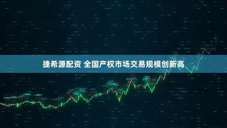 捷希源配资 全国产权市场交易规模创新高